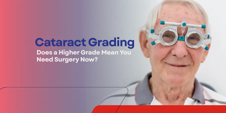 Cataract Grading Does a Higher Grade Mean You Need Surgery Now- blog featured image